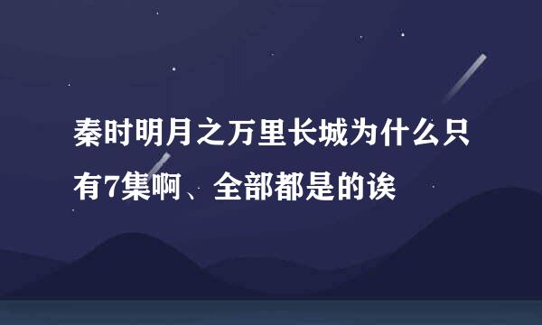 秦时明月之万里长城为什么只有7集啊、全部都是的诶