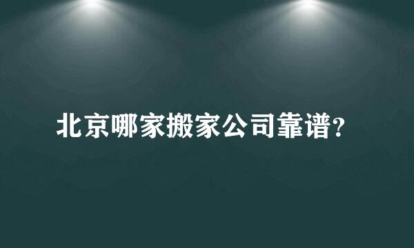 北京哪家搬家公司靠谱？