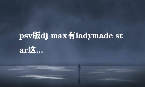 psv版dj max有ladymade star这首歌么？