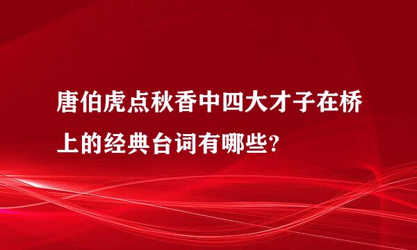 唐伯虎点秋香中四大才子在桥上的经典台词有哪些?