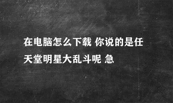 在电脑怎么下载 你说的是任天堂明星大乱斗呢 急