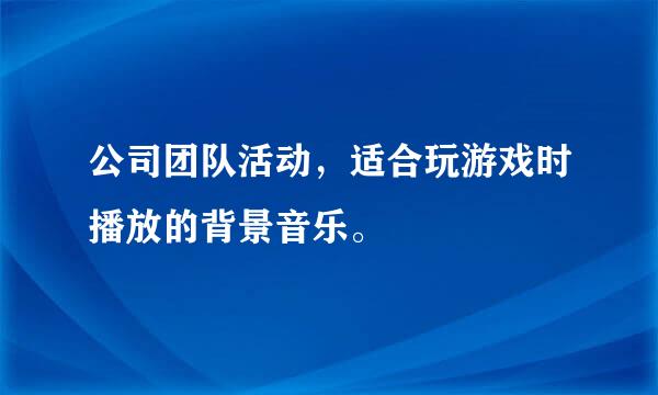 公司团队活动，适合玩游戏时播放的背景音乐。