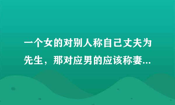 一个女的对别人称自己丈夫为先生，那对应男的应该称妻子叫什么？