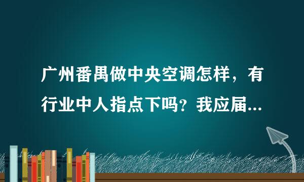 广州番禺做中央空调怎样，有行业中人指点下吗？我应届毕业生想做这销售，会不会是这么多行业中的硬骨头，