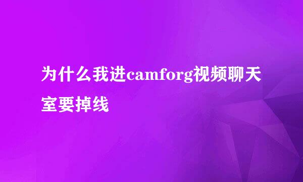 为什么我进camforg视频聊天室要掉线