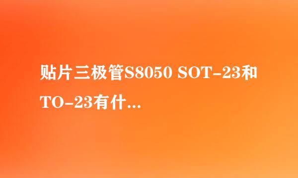 贴片三极管S8050 SOT-23和TO-23有什么不同？