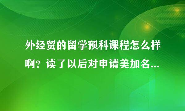 外经贸的留学预科课程怎么样啊？读了以后对申请美加名校有帮助么？