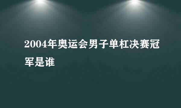 2004年奥运会男子单杠决赛冠军是谁