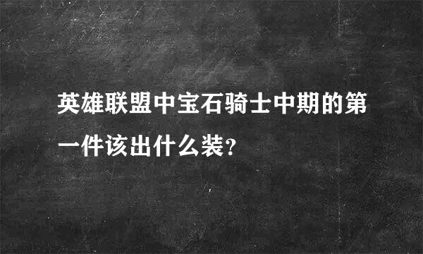 英雄联盟中宝石骑士中期的第一件该出什么装？