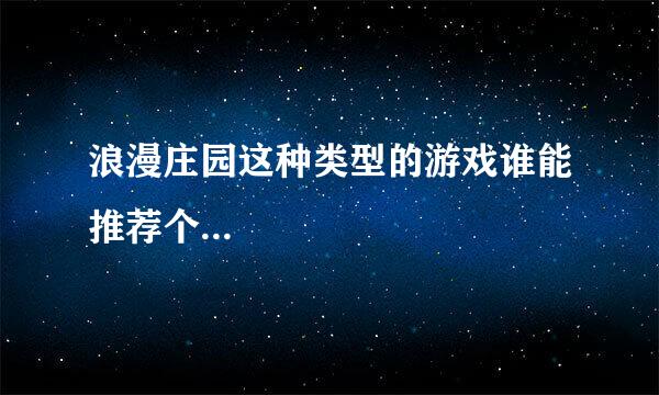 浪漫庄园这种类型的游戏谁能推荐个...