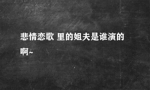 悲情恋歌 里的姐夫是谁演的啊~