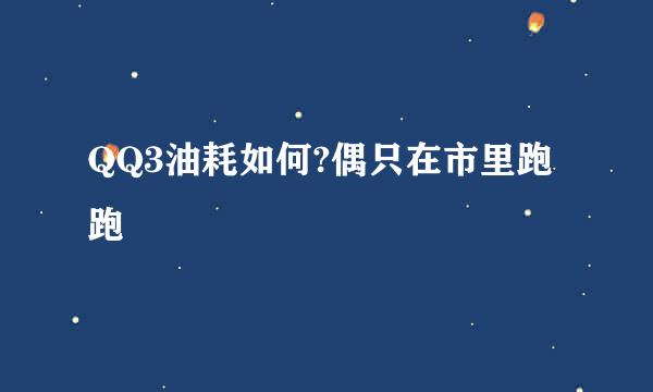 QQ3油耗如何?偶只在市里跑跑