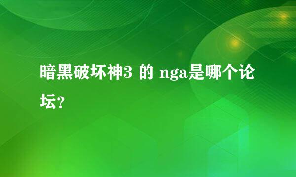 暗黑破坏神3 的 nga是哪个论坛？