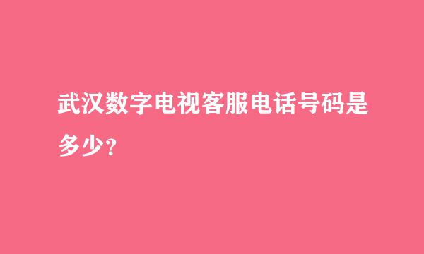 武汉数字电视客服电话号码是多少？