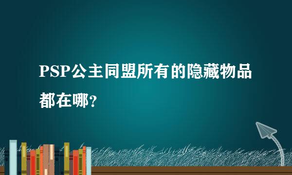 PSP公主同盟所有的隐藏物品都在哪？