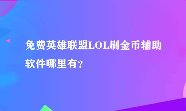 免费英雄联盟LOL刷金币辅助软件哪里有？