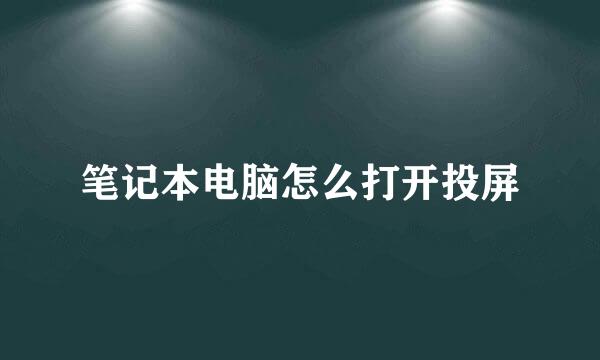 笔记本电脑怎么打开投屏