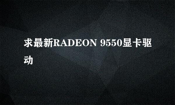 求最新RADEON 9550显卡驱动