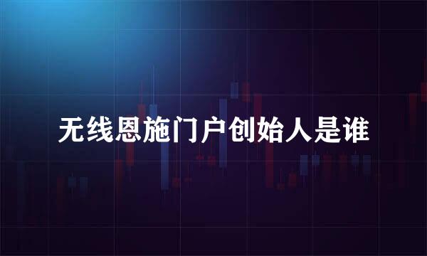 无线恩施门户创始人是谁