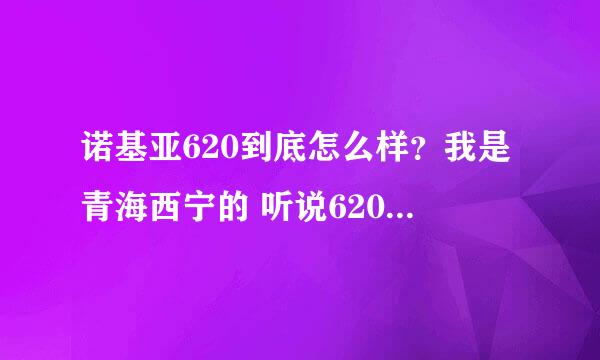 诺基亚620到底怎么样？我是青海西宁的 听说620上市了 听说wp8是世界上最快的系统 垃圾安卓马上要淘汰了