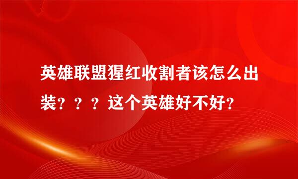 英雄联盟猩红收割者该怎么出装？？？这个英雄好不好？