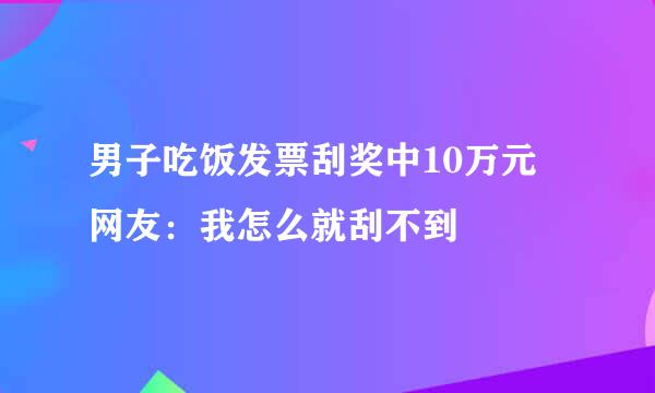 男子吃饭发票刮奖中10万元 网友：我怎么就刮不到