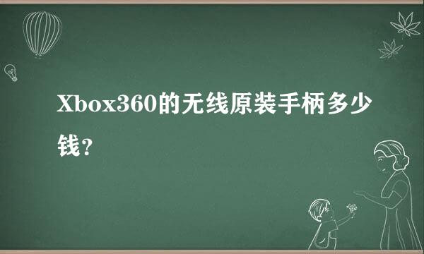 Xbox360的无线原装手柄多少钱？