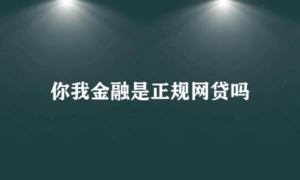 你我金融是正规网贷吗