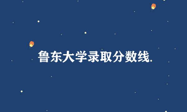 鲁东大学录取分数线