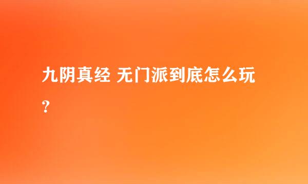 九阴真经 无门派到底怎么玩？