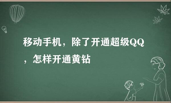 移动手机，除了开通超级QQ，怎样开通黄钻