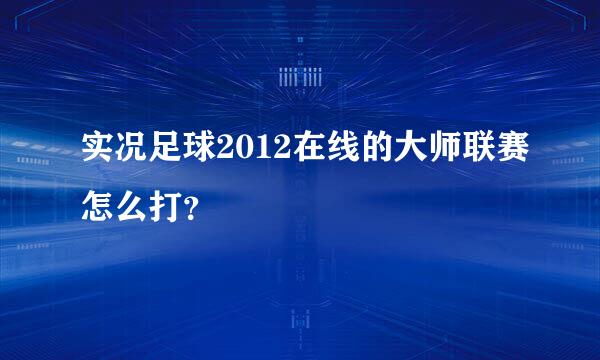 实况足球2012在线的大师联赛怎么打？