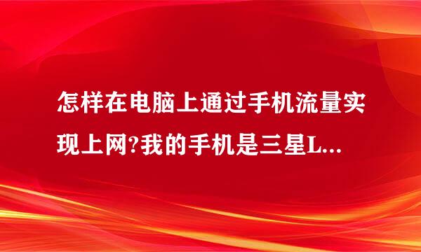 怎样在电脑上通过手机流量实现上网?我的手机是三星L708  (港货)