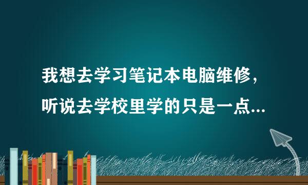 我想去学习笔记本电脑维修，听说去学校里学的只是一点皮毛而已，学不了东西，我想去济南电脑培训学习去 急