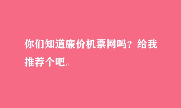 你们知道廉价机票网吗？给我推荐个吧。