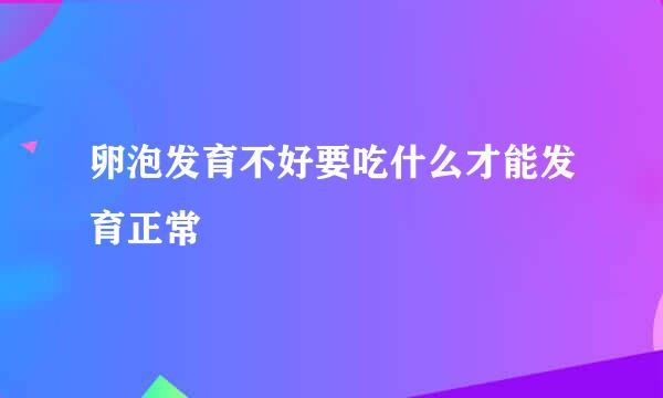 卵泡发育不好要吃什么才能发育正常