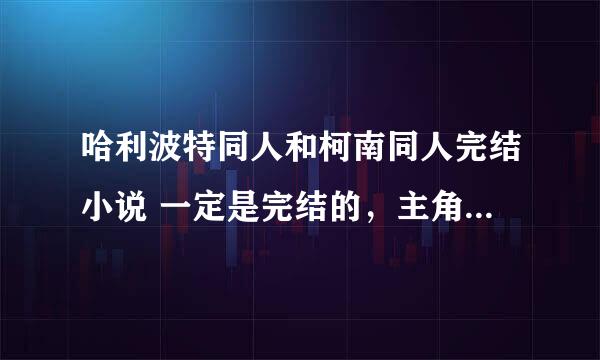 哈利波特同人和柯南同人完结小说 一定是完结的，主角是谁都可以有bl的更好