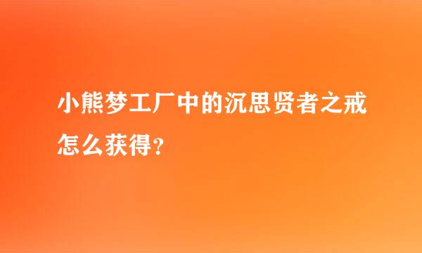 小熊梦工厂中的沉思贤者之戒怎么获得？