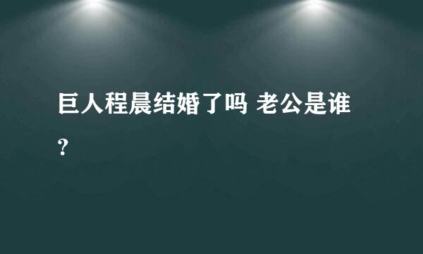 巨人程晨结婚了吗 老公是谁？