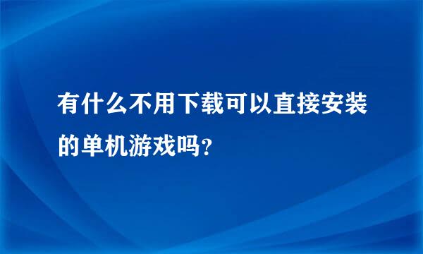 有什么不用下载可以直接安装的单机游戏吗？