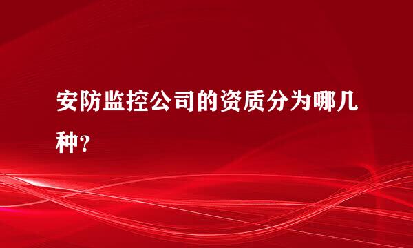 安防监控公司的资质分为哪几种？