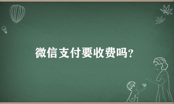 微信支付要收费吗？