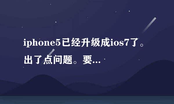 iphone5已经升级成ios7了。出了点问题。要刷机。可怎么才算刷机？！