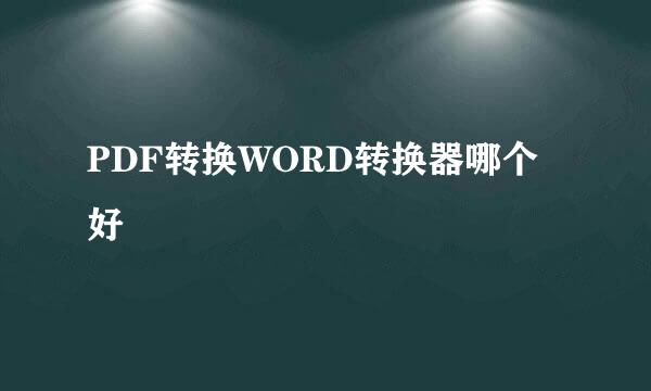 PDF转换WORD转换器哪个好