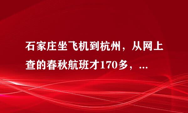 石家庄坐飞机到杭州，从网上查的春秋航班才170多，那么所有税啊什么的，加下来，要花多少钱啊？