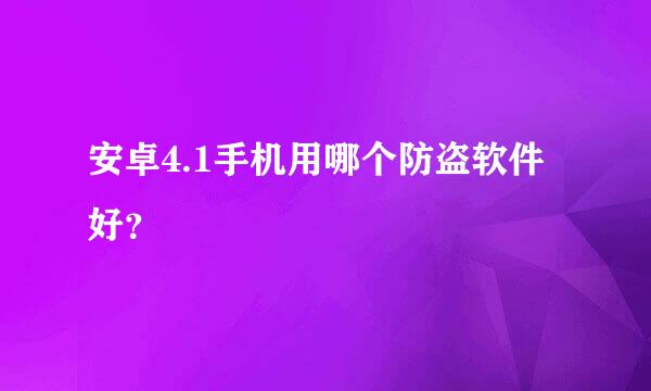 安卓4.1手机用哪个防盗软件好？