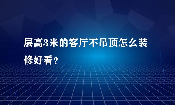 层高3米的客厅不吊顶怎么装修好看？