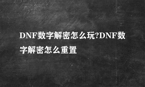 DNF数字解密怎么玩?DNF数字解密怎么重置