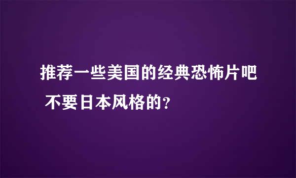 推荐一些美国的经典恐怖片吧 不要日本风格的？