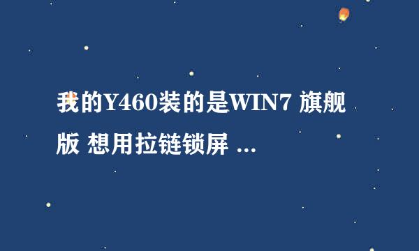 我的Y460装的是WIN7 旗舰版 想用拉链锁屏 该怎么办？谢谢了